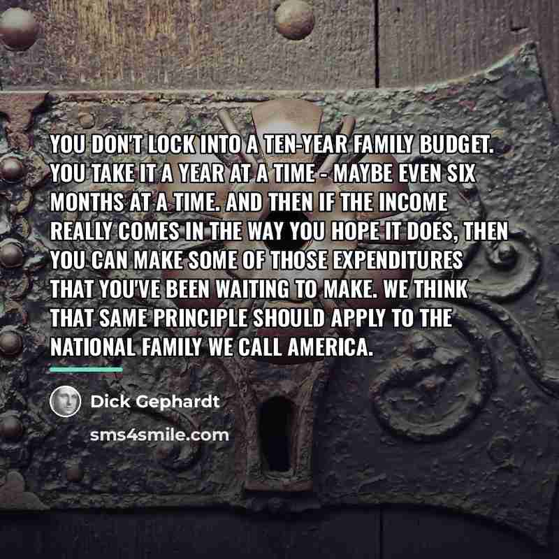 “You don't lock into a ten-year family budget. You take…” quote by Dick Gephardt