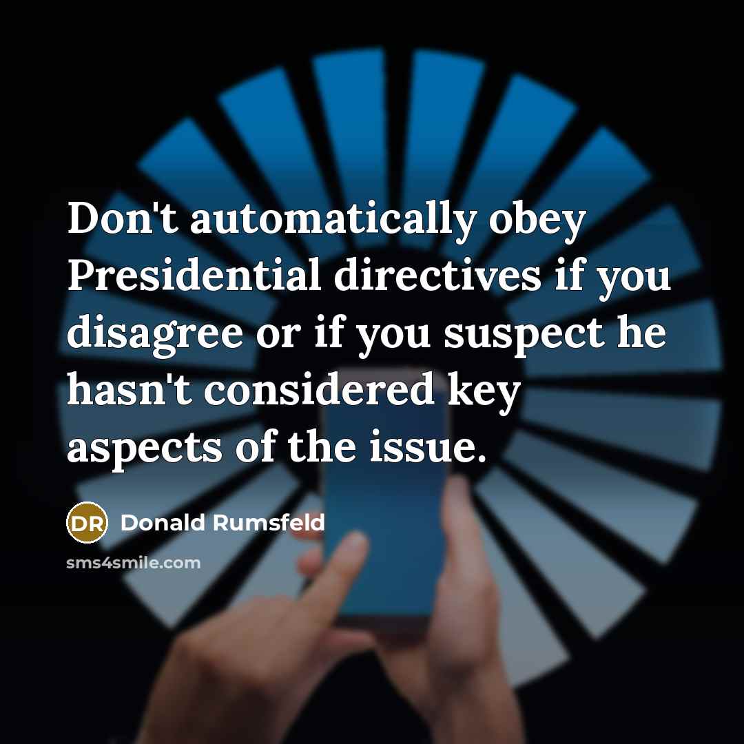 “Don't automatically obey Presidential directives if you disagree or if…” quote by Donald Rumsfeld