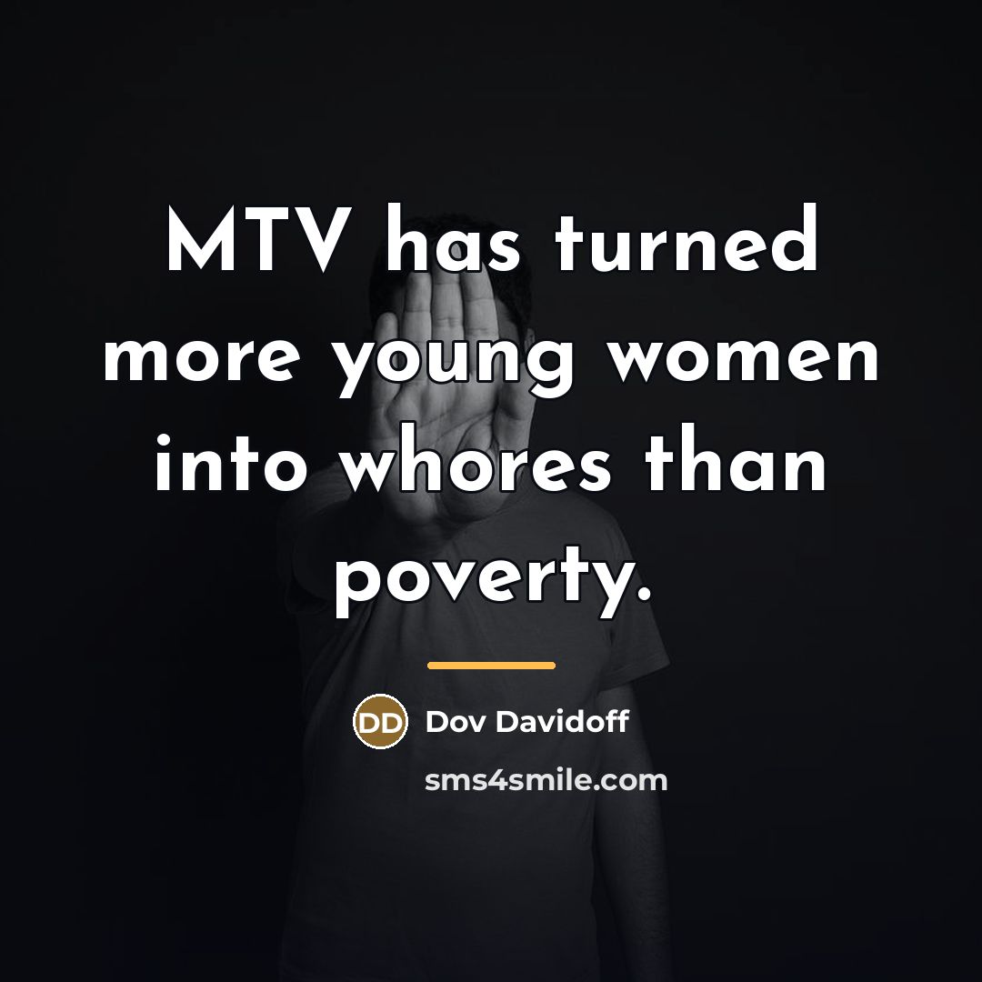 “MTV has turned more young women into whores than poverty.…” quote by Dov Davidoff