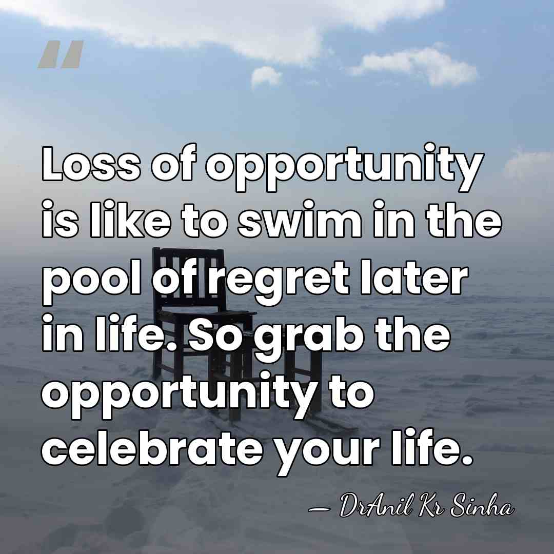 Loss of opportunity is like to swim in the pool of regret&hellip; - DrAnil Kr Sinha