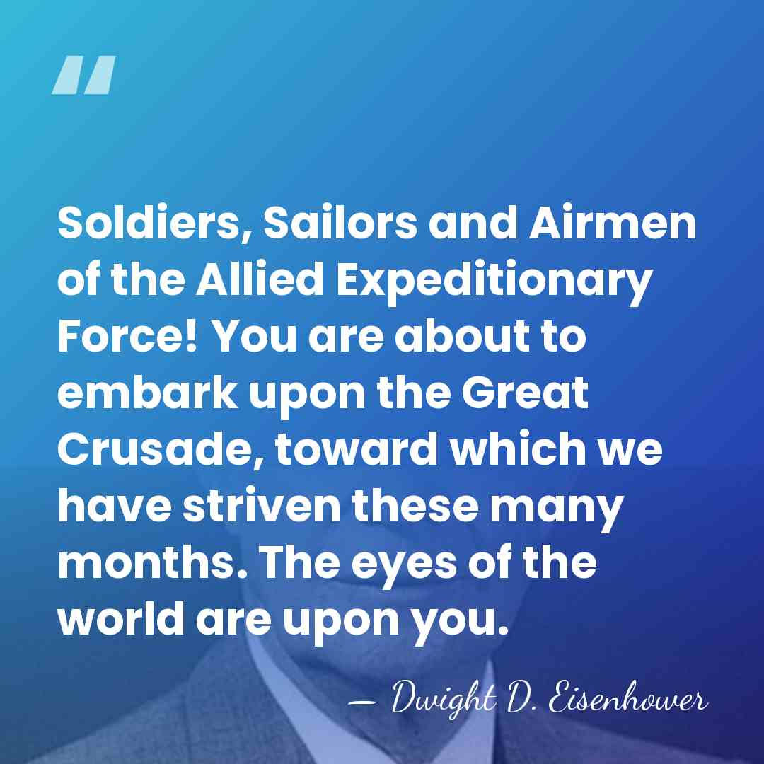 Soldiers, Sailors and Airmen of the Allied Expeditionary Force! You are about&hellip; - Dwight D. Eisenhower