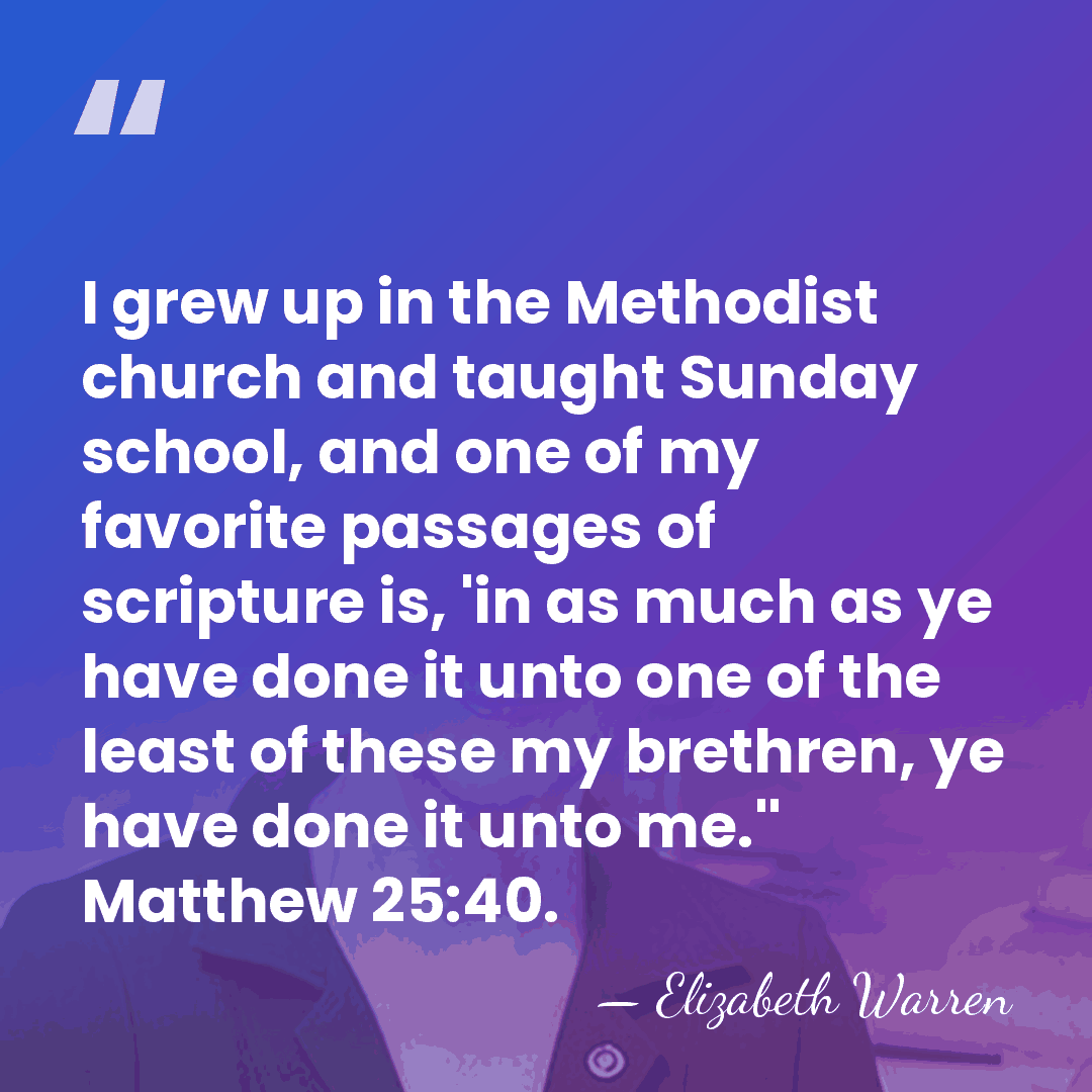 I grew up in the Methodist church and taught Sunday school, and&hellip; - Elizabeth Warren