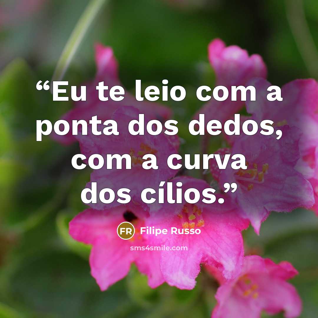 “Eu te leio com a ponta dos dedos, com a curva dos cílios.” quote by Filipe Russo