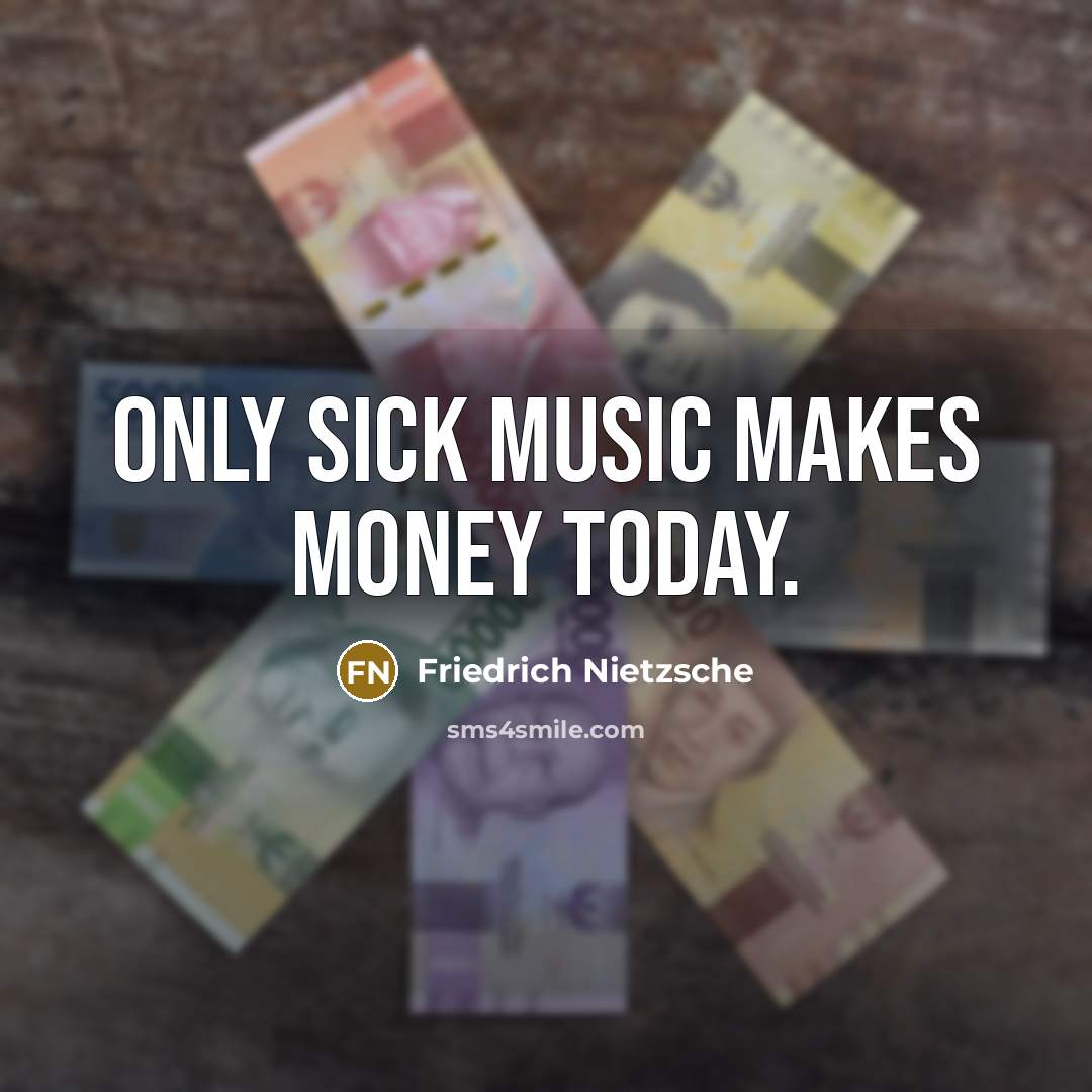 “Only sick music makes money today.…” quote by Friedrich Nietzsche