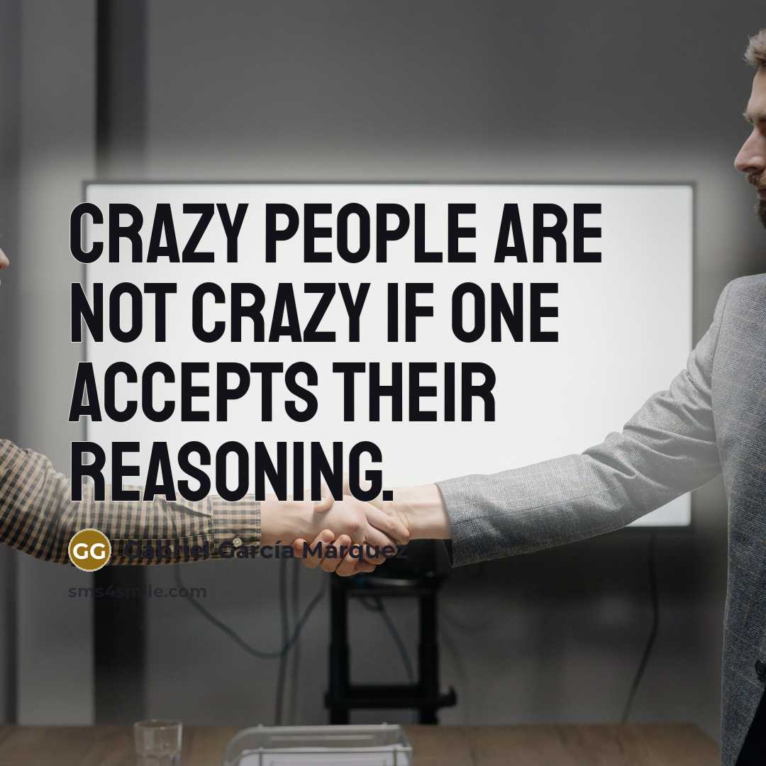 “Crazy people are not crazy if one accepts their reasoning.…” quote by Gabriel Garcia Marquez