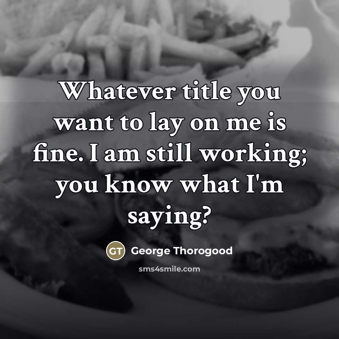 “Whatever title you want to lay on me is fine.…” quote by George Thorogood