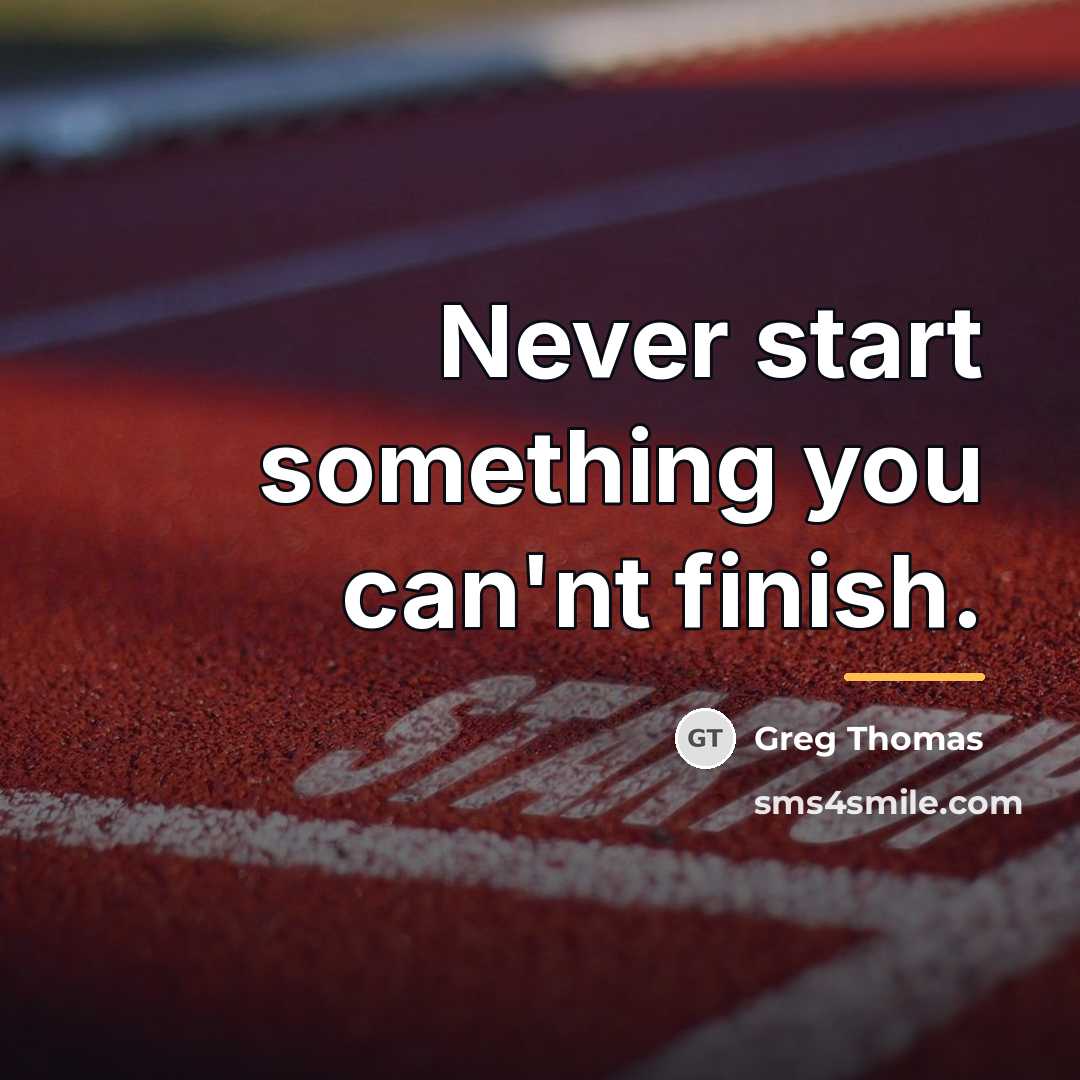 “Never start something you can'nt finish.…” quote by Greg Thomas