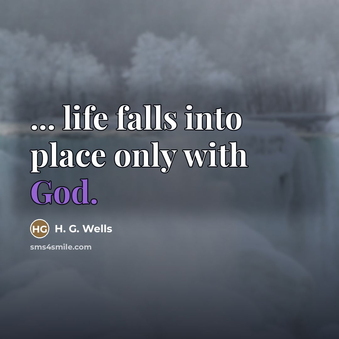 “... life falls into place only with God.…” quote by H. G. Wells