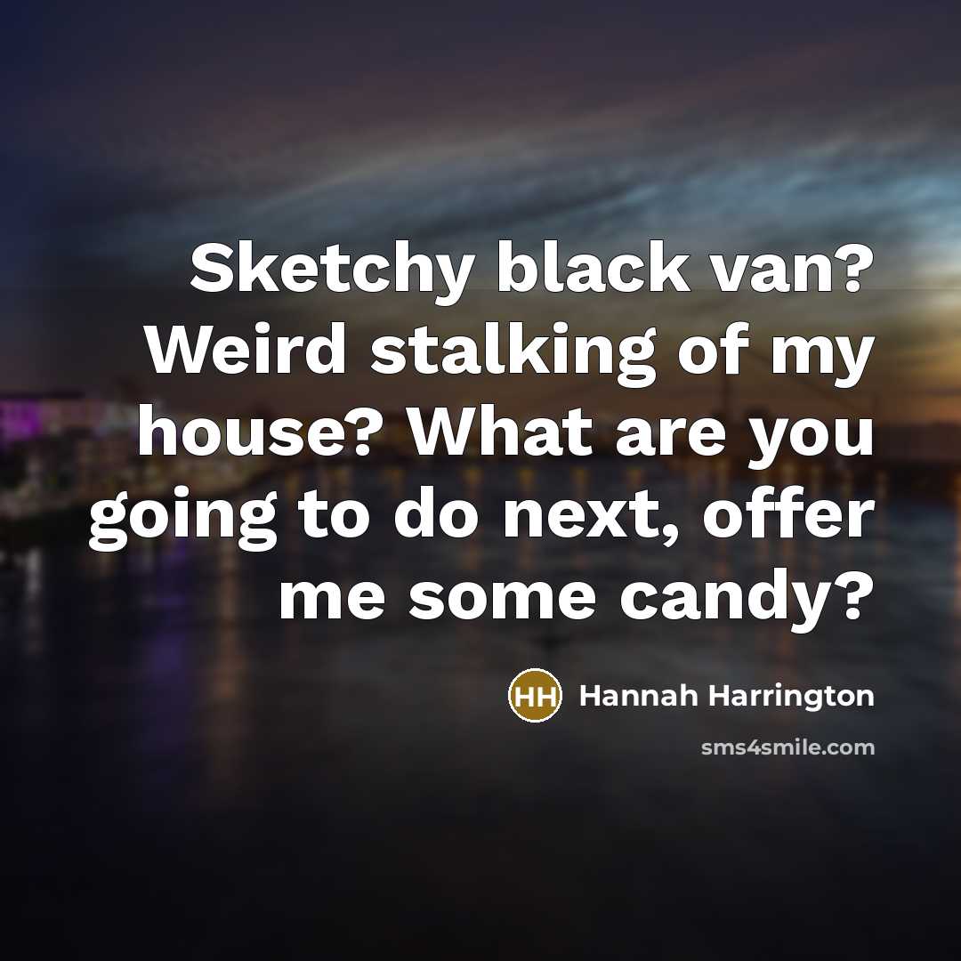 “Sketchy black van? Weird stalking of my house? What are…” quote by Hannah Harrington