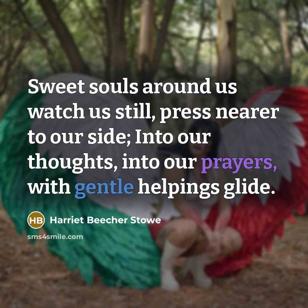 “Sweet souls around us watch us still, press nearer to…” quote by Harriet Beecher Stowe