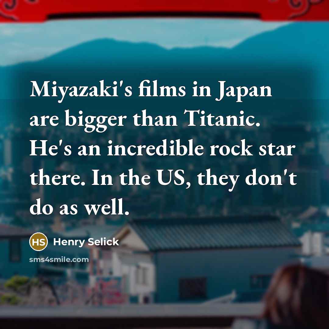 “Miyazaki's films in Japan are bigger than Titanic. He's an…” quote by Henry Selick
