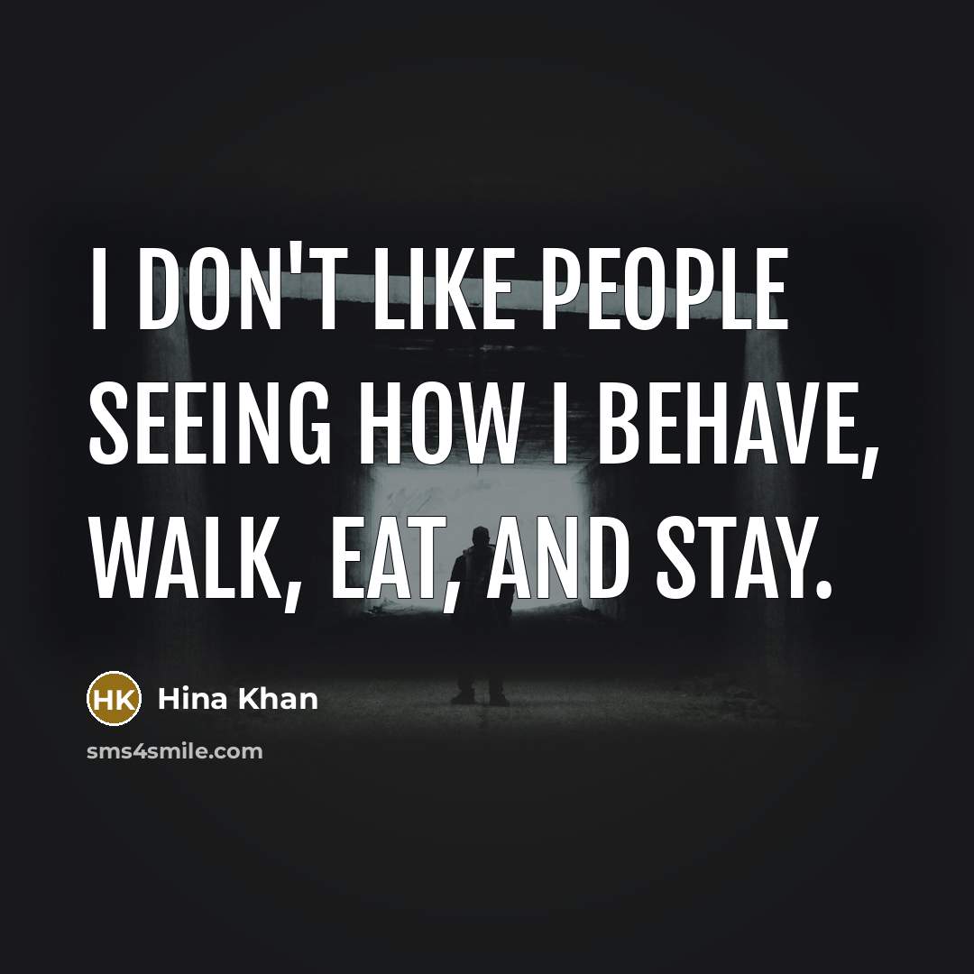 “I don't like people seeing how I behave, walk, eat,…” quote by Hina Khan