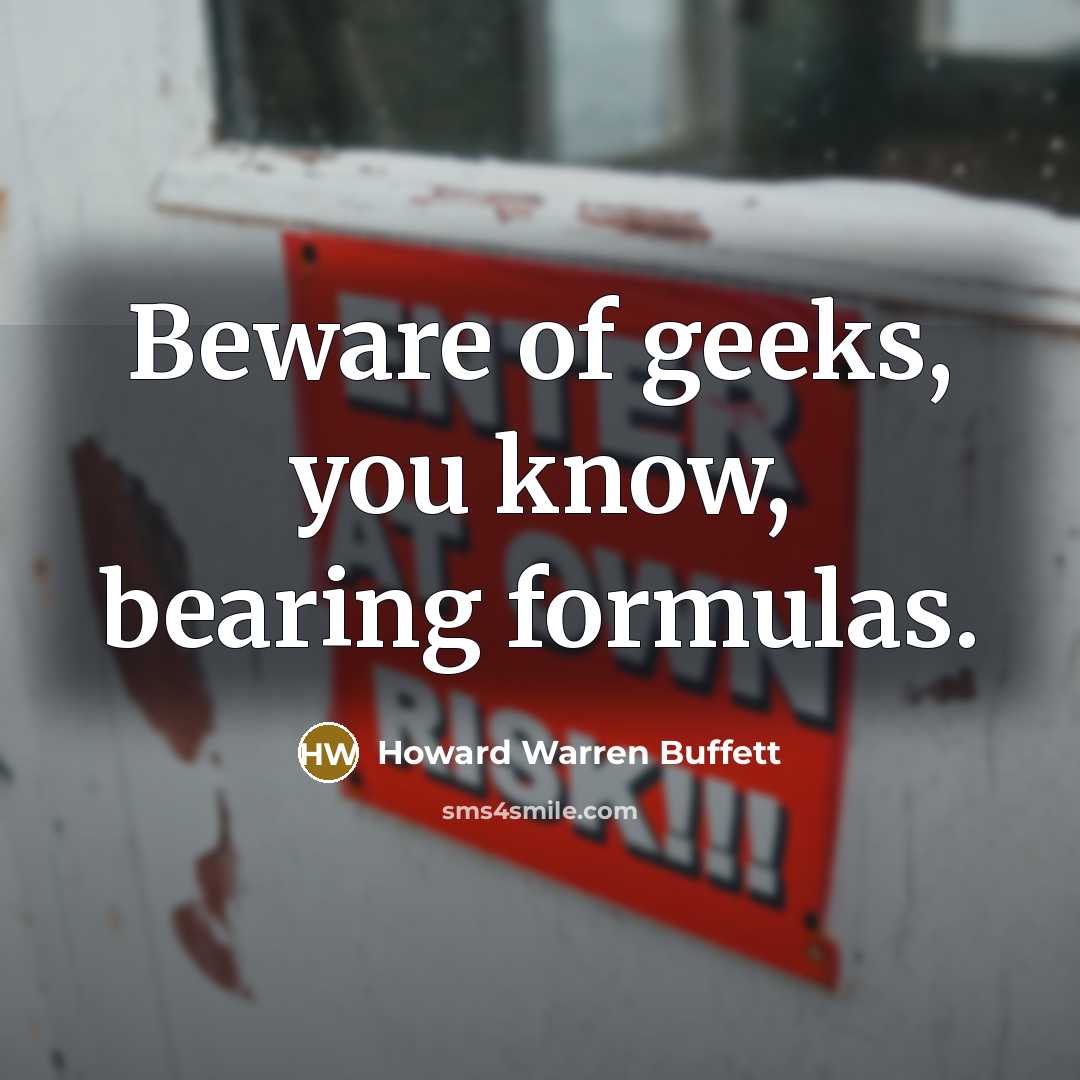 “Beware of geeks, you know, bearing formulas.” quote by Howard Warren Buffett