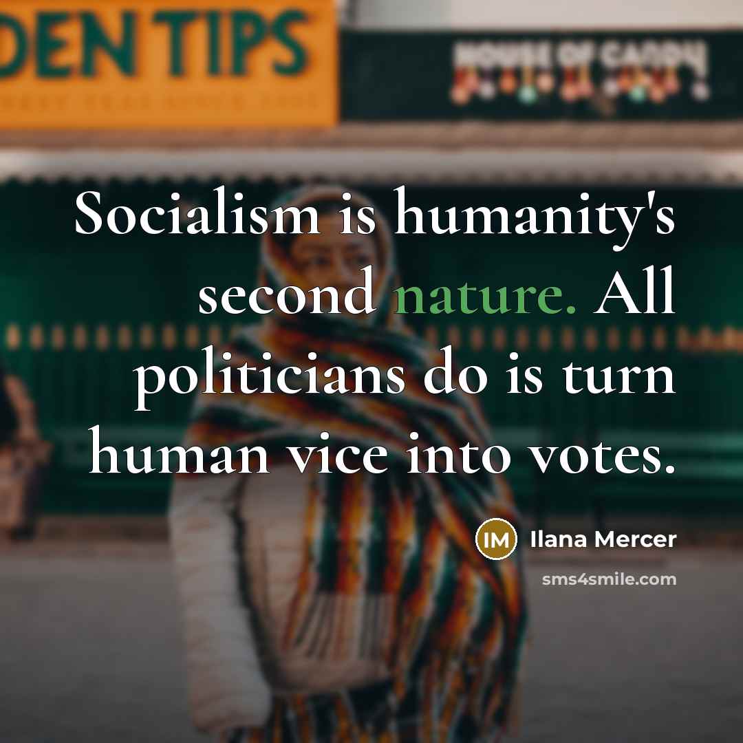 “Socialism is humanity's second nature. All politicians do is turn…” quote by Ilana Mercer