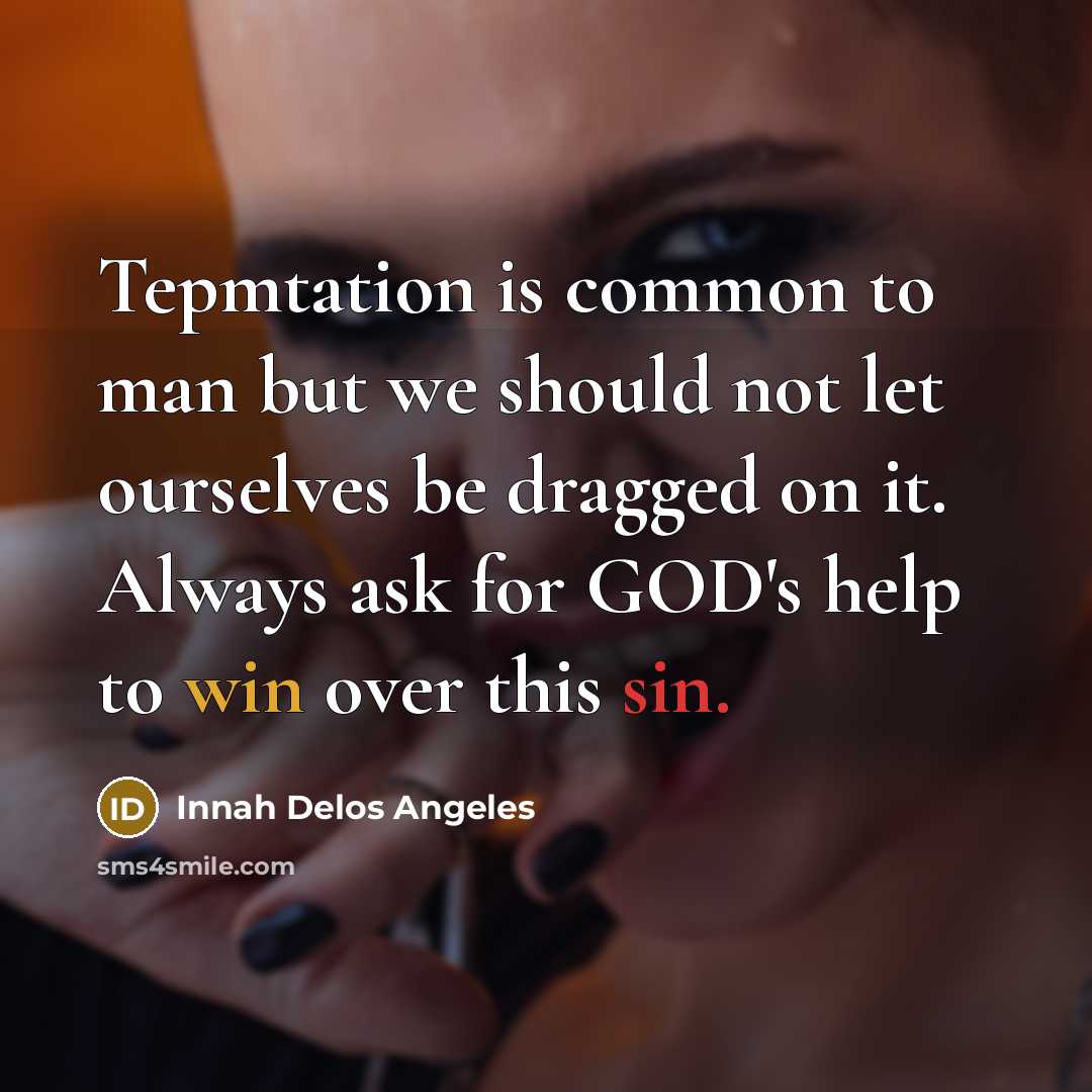 “Tepmtation is common to man but we should not let ourselves be dragged on it. Always ask for GOD's help to win over this sin.” quote by Innah Delos Angeles