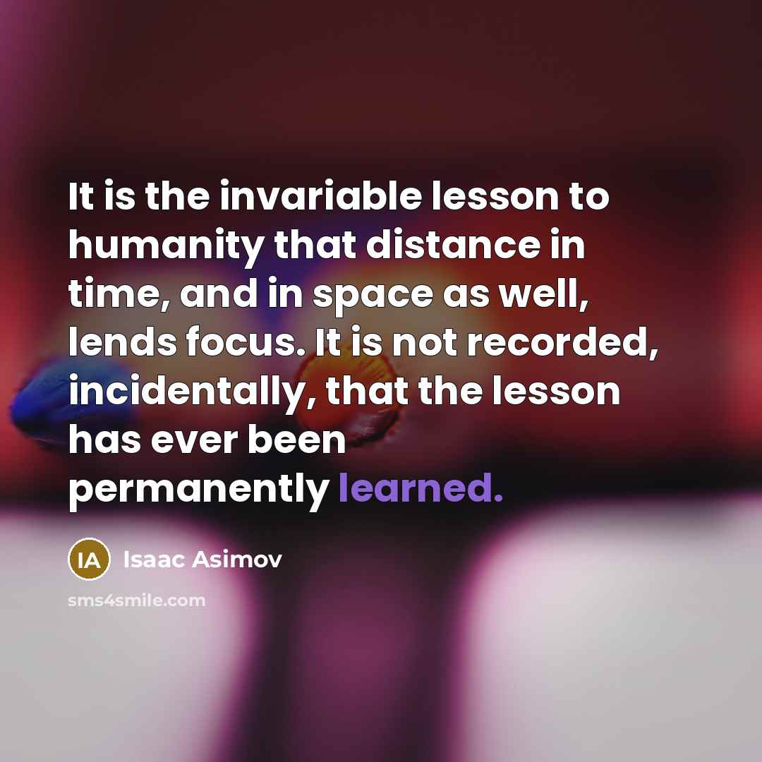 “It is the invariable lesson to humanity that distance in…” quote by Isaac Asimov