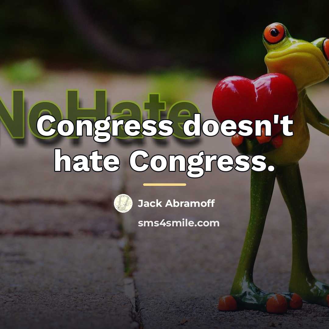 “Congress doesn't hate Congress.…” quote by Jack Abramoff
