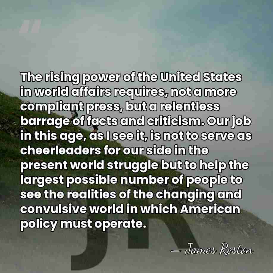 The rising power of the United States in world affairs requires, not&hellip; - James Reston