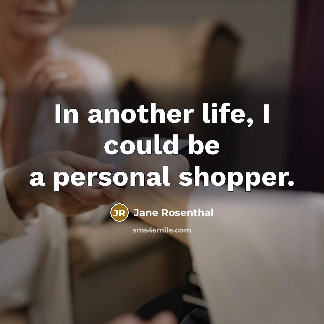 “In another life, I could be a personal shopper.…” quote by Jane Rosenthal