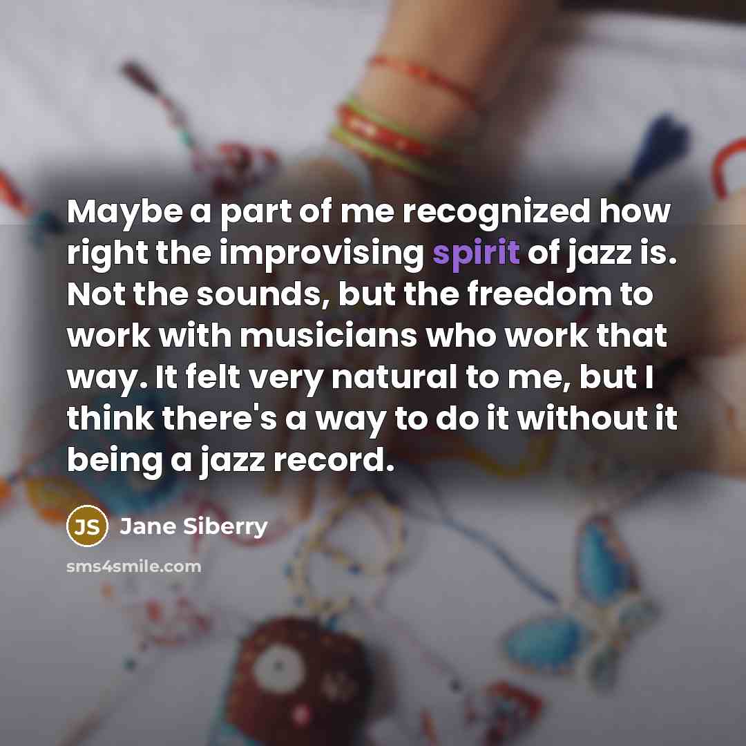 “Maybe a part of me recognized how right the improvising…” quote by Jane Siberry