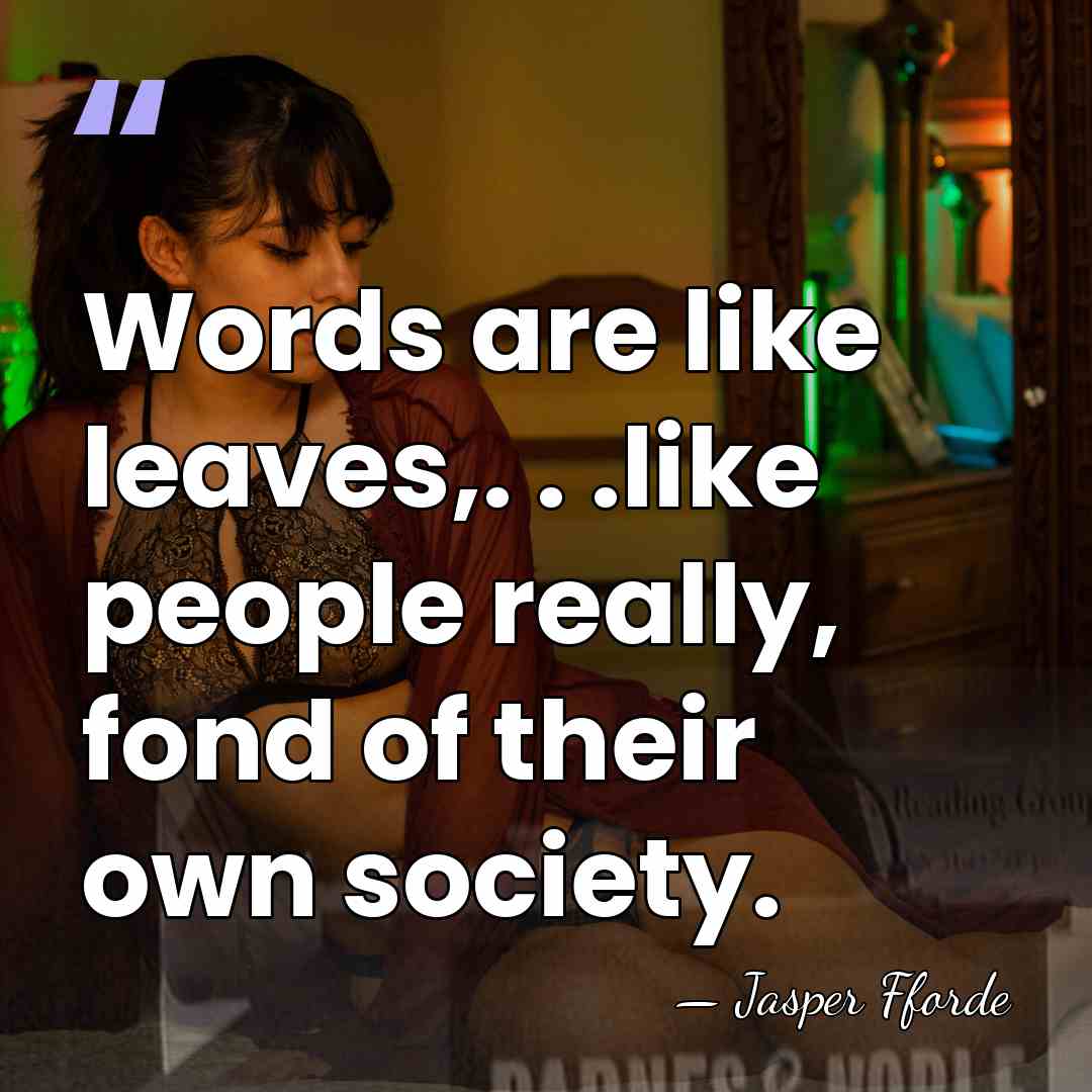 Words are like leaves,. . .like people really, fond of their own&hellip; - Jasper Fforde