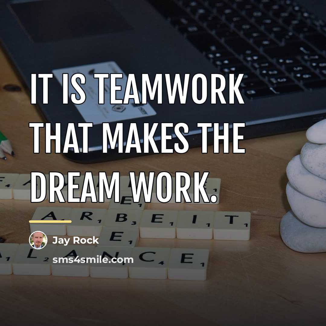 “It is teamwork that makes the dream work.…” quote by Jay Rock