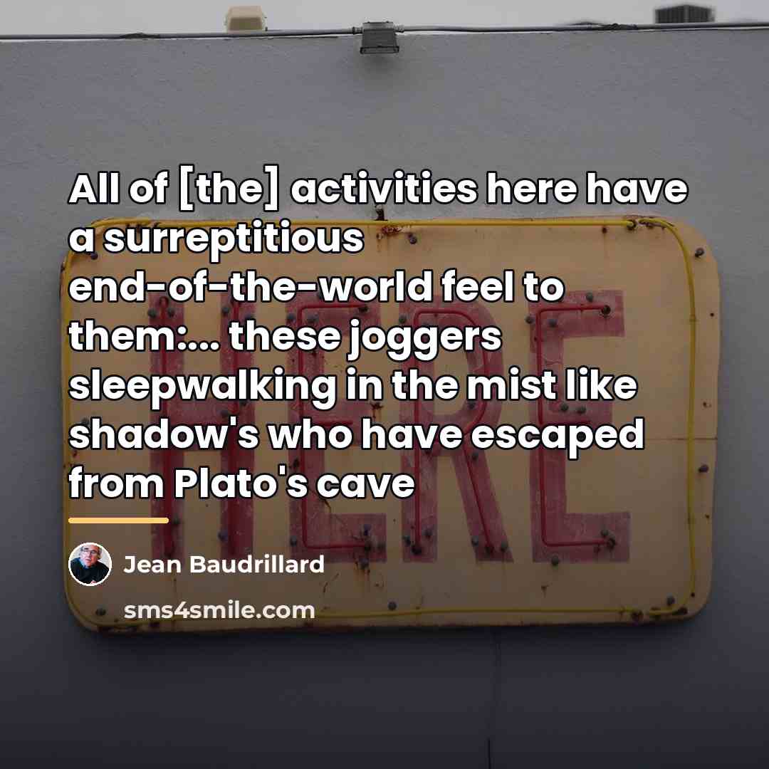 “All of [the] activities here have a surreptitious end-of-the-world feel…” quote by Jean Baudrillard