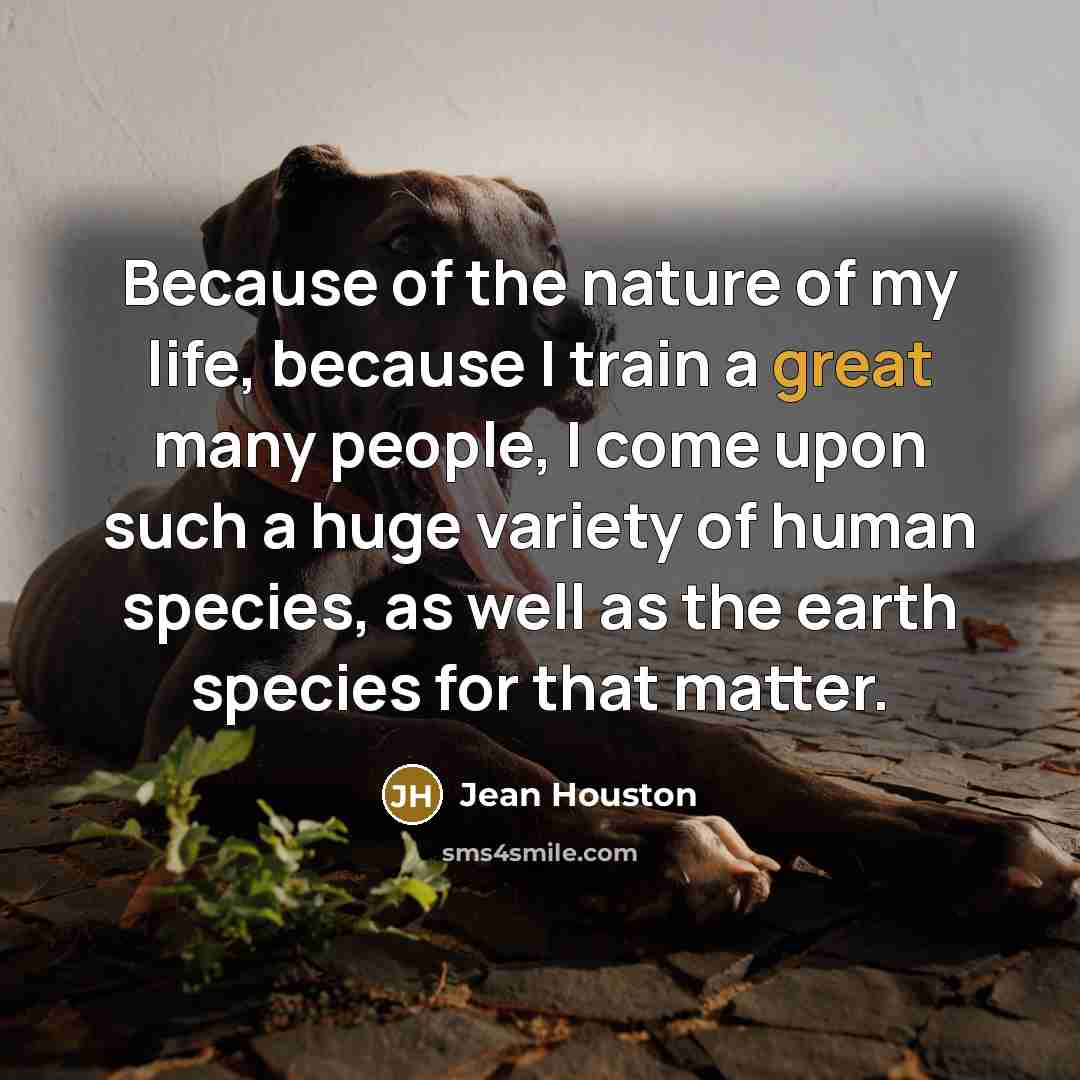 “Because of the nature of my life, because I train…” quote by Jean Houston