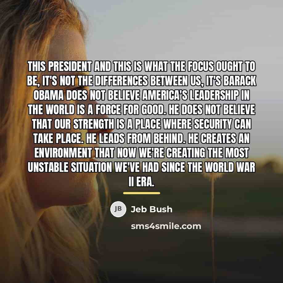 “This president and this is what the focus ought to…” quote by Jeb Bush