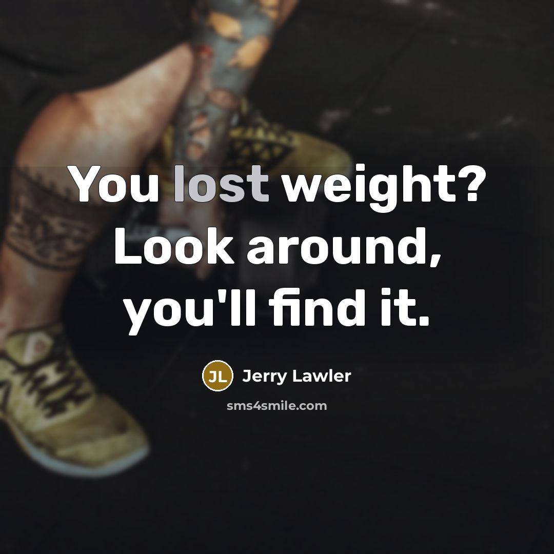 “You lost weight? Look around, you'll find it.…” quote by Jerry Lawler