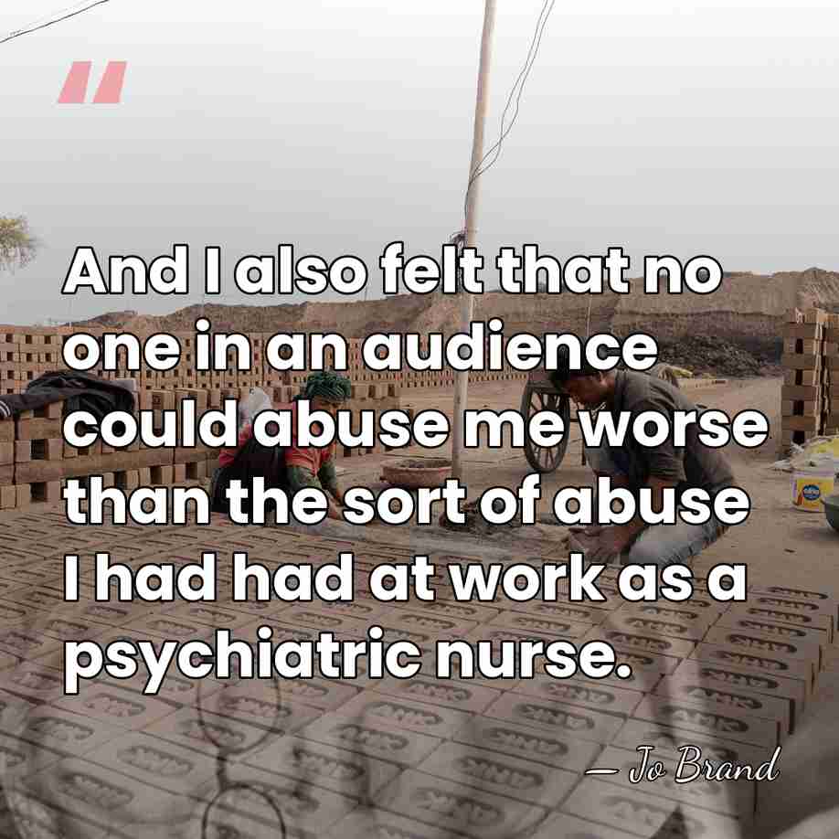 And I also felt that no one in an audience could abuse&hellip; - Jo Brand