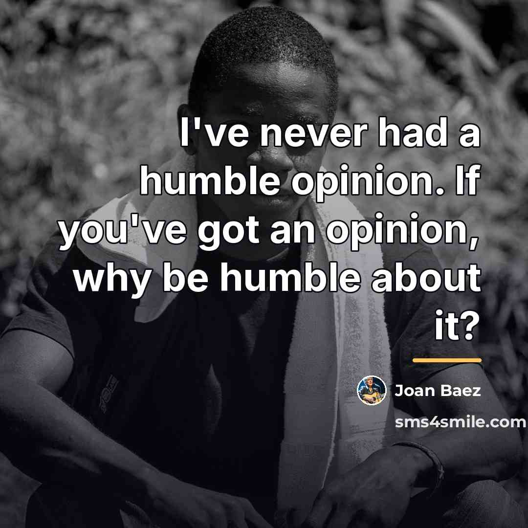 “I've never had a humble opinion. If you've got an…” quote by Joan Baez
