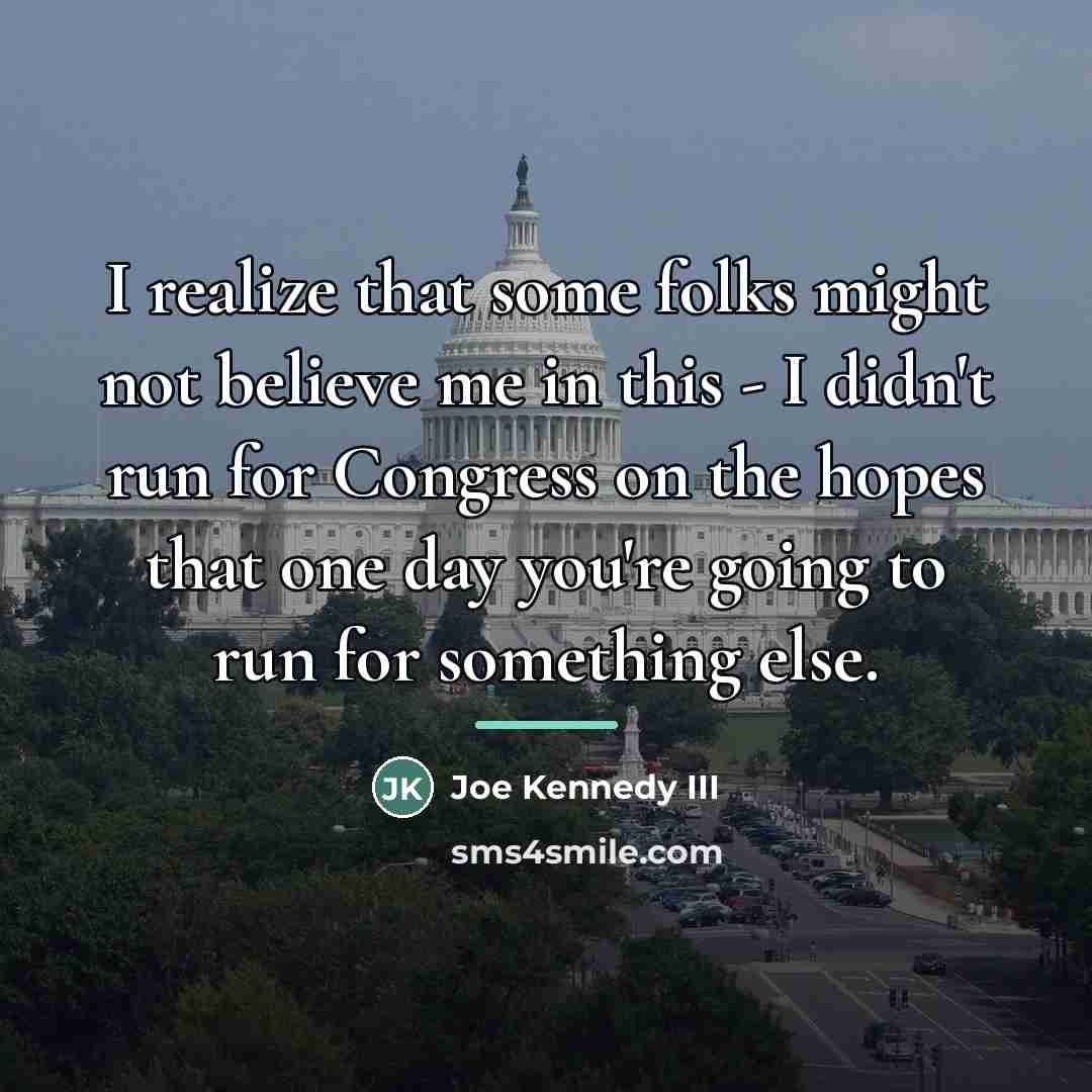 “I realize that some folks might not believe me in…” quote by Joe Kennedy III