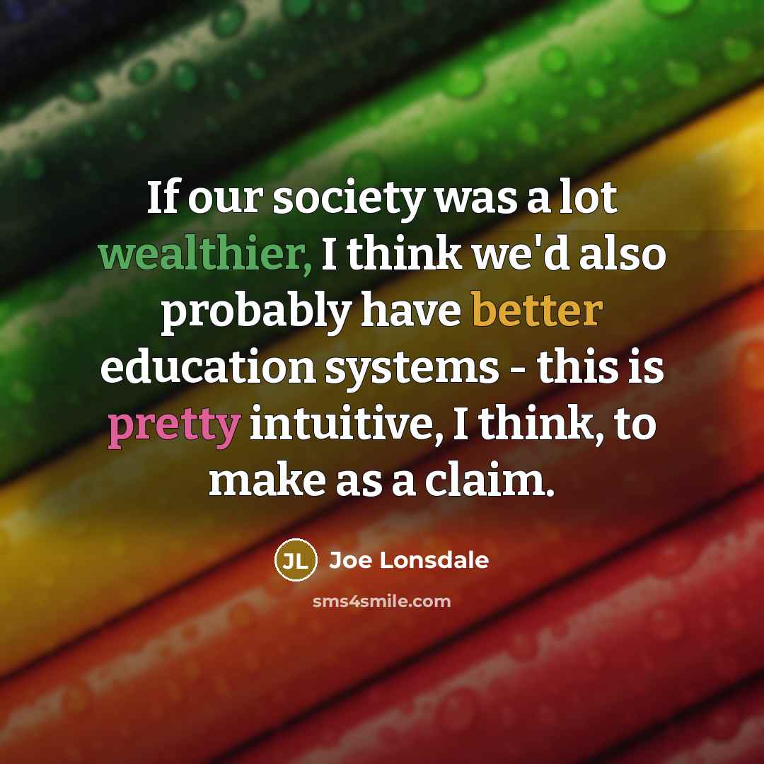 “If our society was a lot wealthier, I think we'd…” quote by Joe Lonsdale