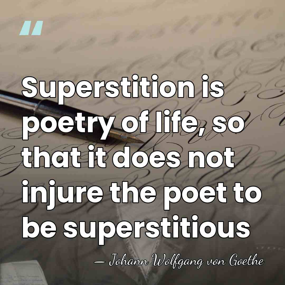 Superstition is poetry of life, so that it does not injure the&hellip; - Johann Wolfgang Von Goethe