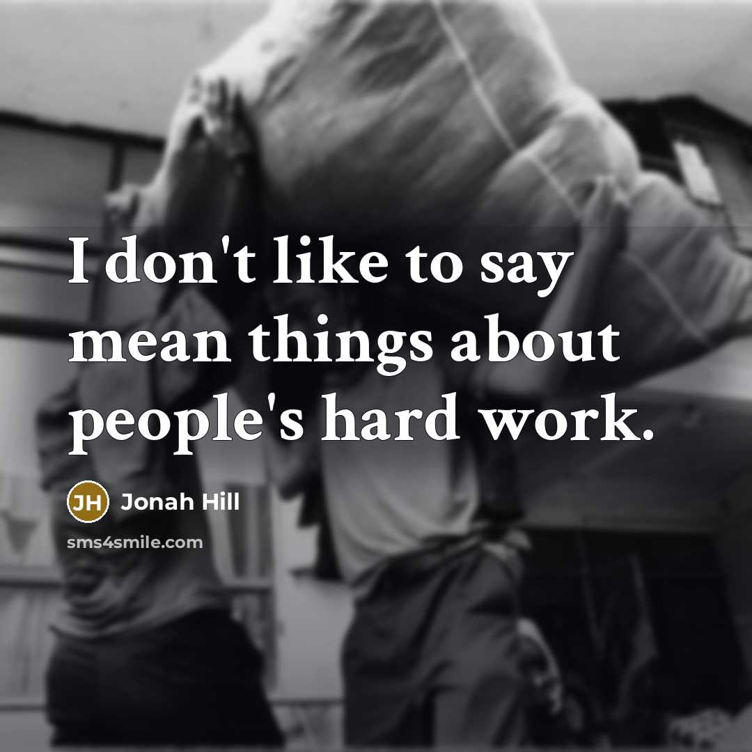 “I don't like to say mean things about people's hard…” quote by Jonah Hill