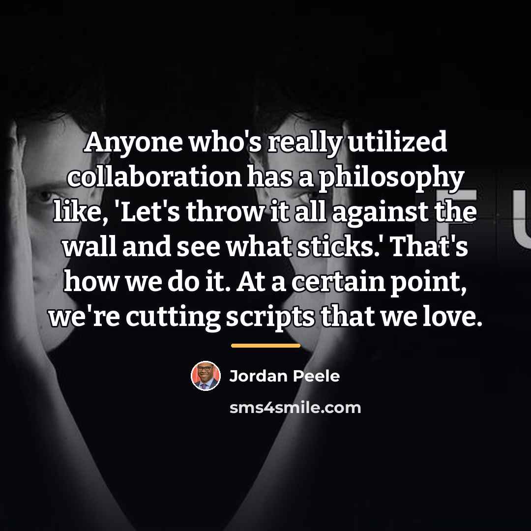“Anyone who's really utilized collaboration has a philosophy like, 'Let's…” quote by Jordan Peele