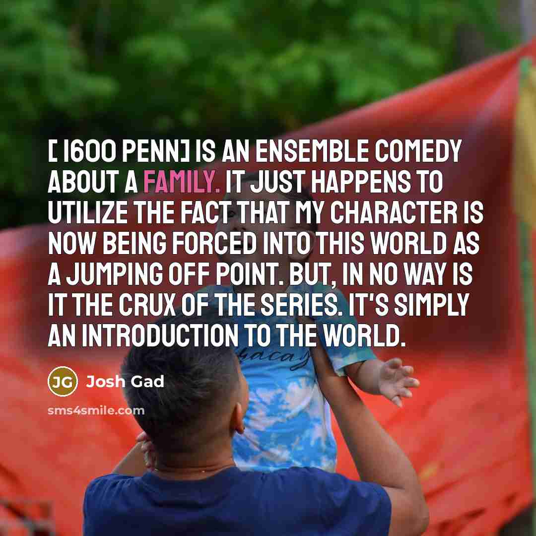 “[ 1600 Penn] is an ensemble comedy about a family.…” quote by Josh Gad