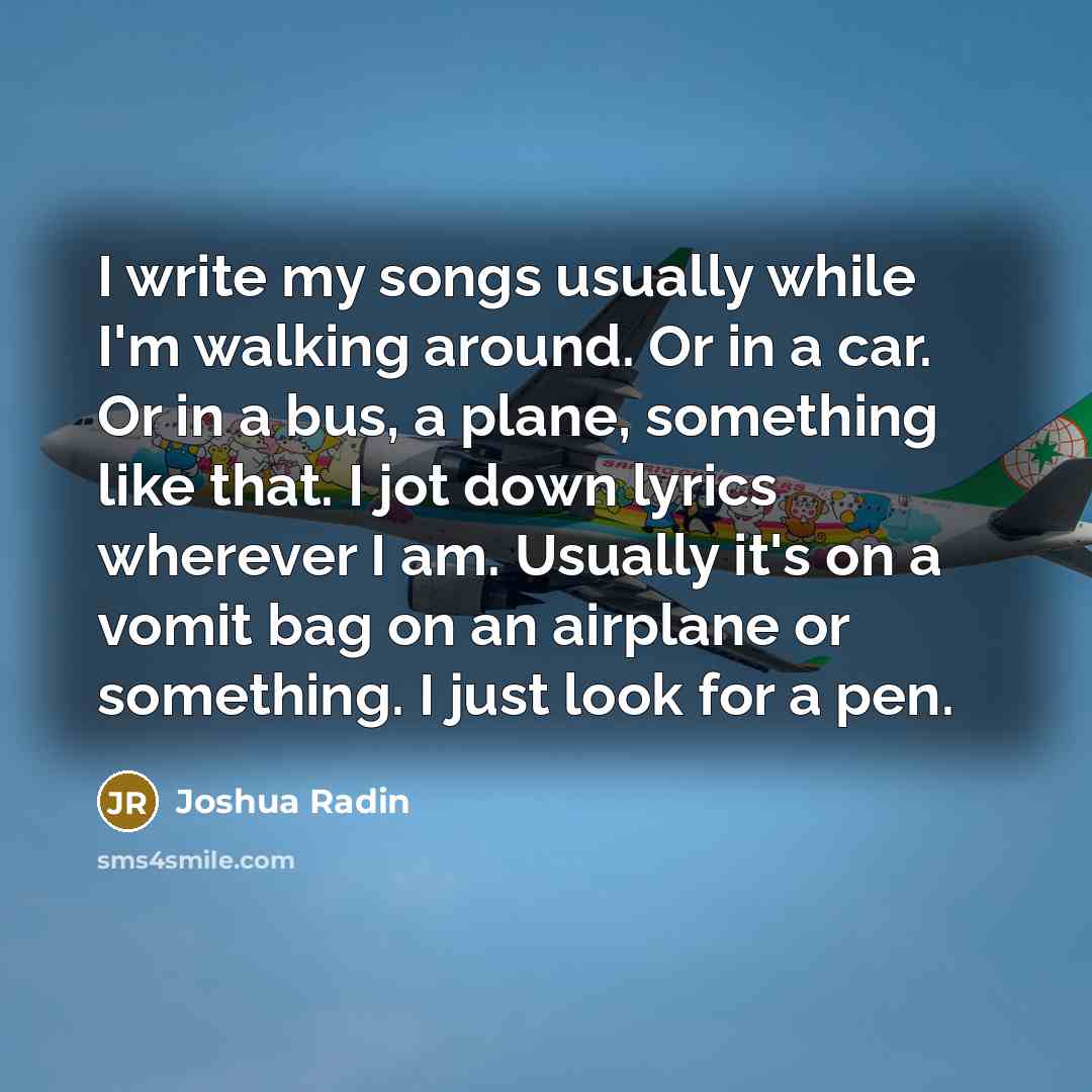 “I write my songs usually while I'm walking around. Or…” quote by Joshua Radin