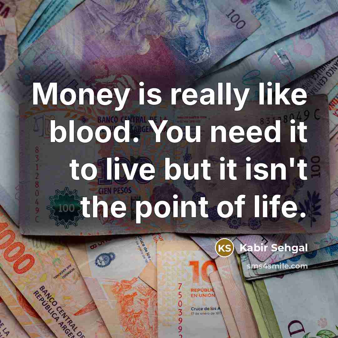 “Money is really like blood. You need it to live…” quote by Kabir Sehgal