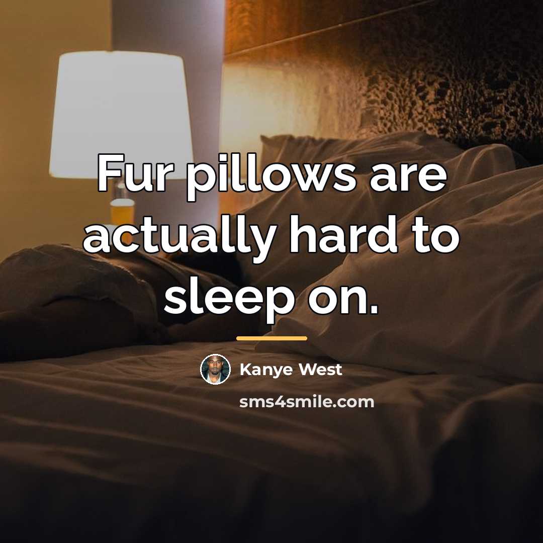 “Fur pillows are actually hard to sleep on.…” quote by Kanye West