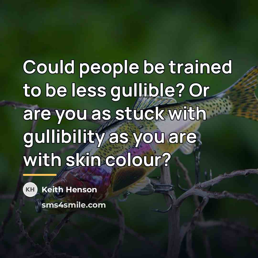 “Could people be trained to be less gullible? Or are…” quote by Keith Henson