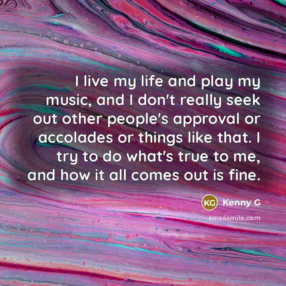 “I live my life and play my music, and I…” quote by Kenny G