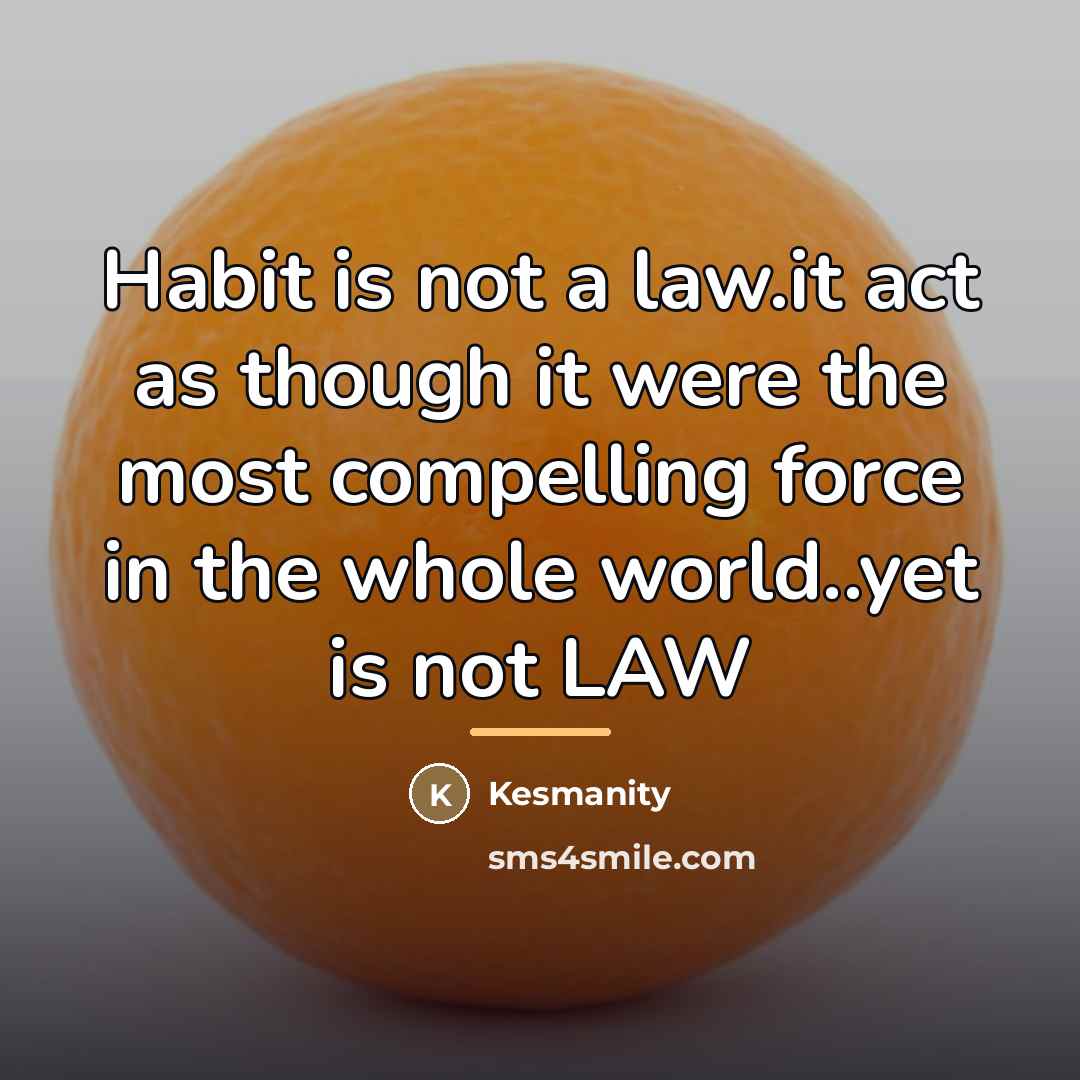 “Habit is not a law.it act as though it were…” quote by Kesmanity