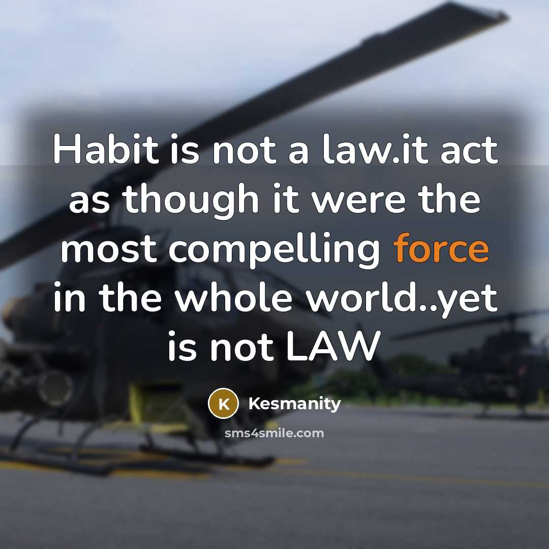 “Habit is not a law.it act as though it were the most compelling force in the whole world..yet is not LAW” quote by Kesmanity