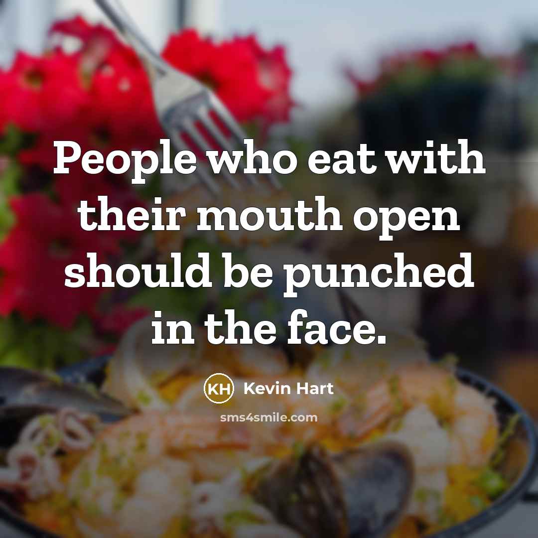 “People who eat with their mouth open should be punched…” quote by Kevin Hart