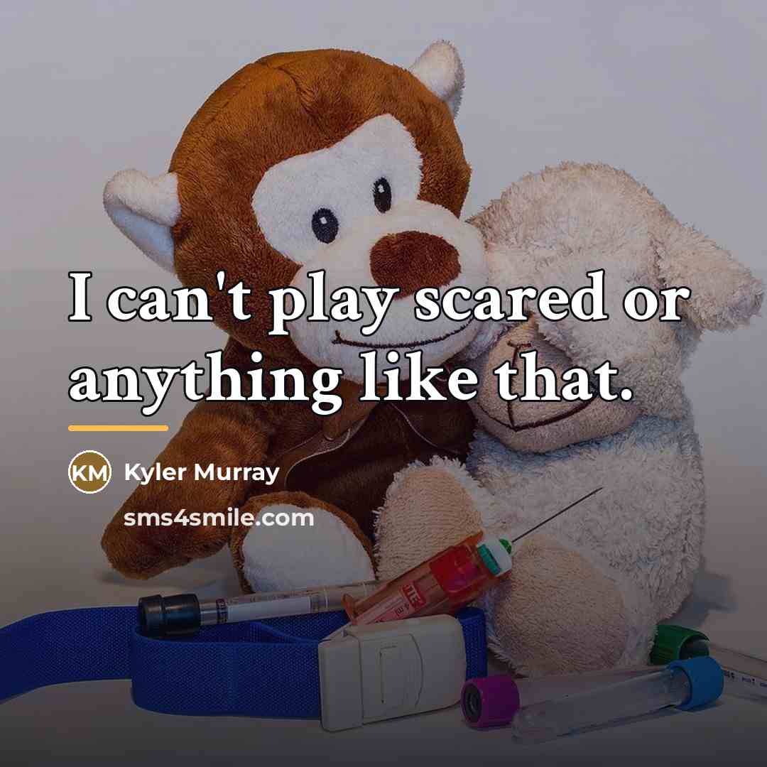 “I can't play scared or anything like that.…” quote by Kyler Murray