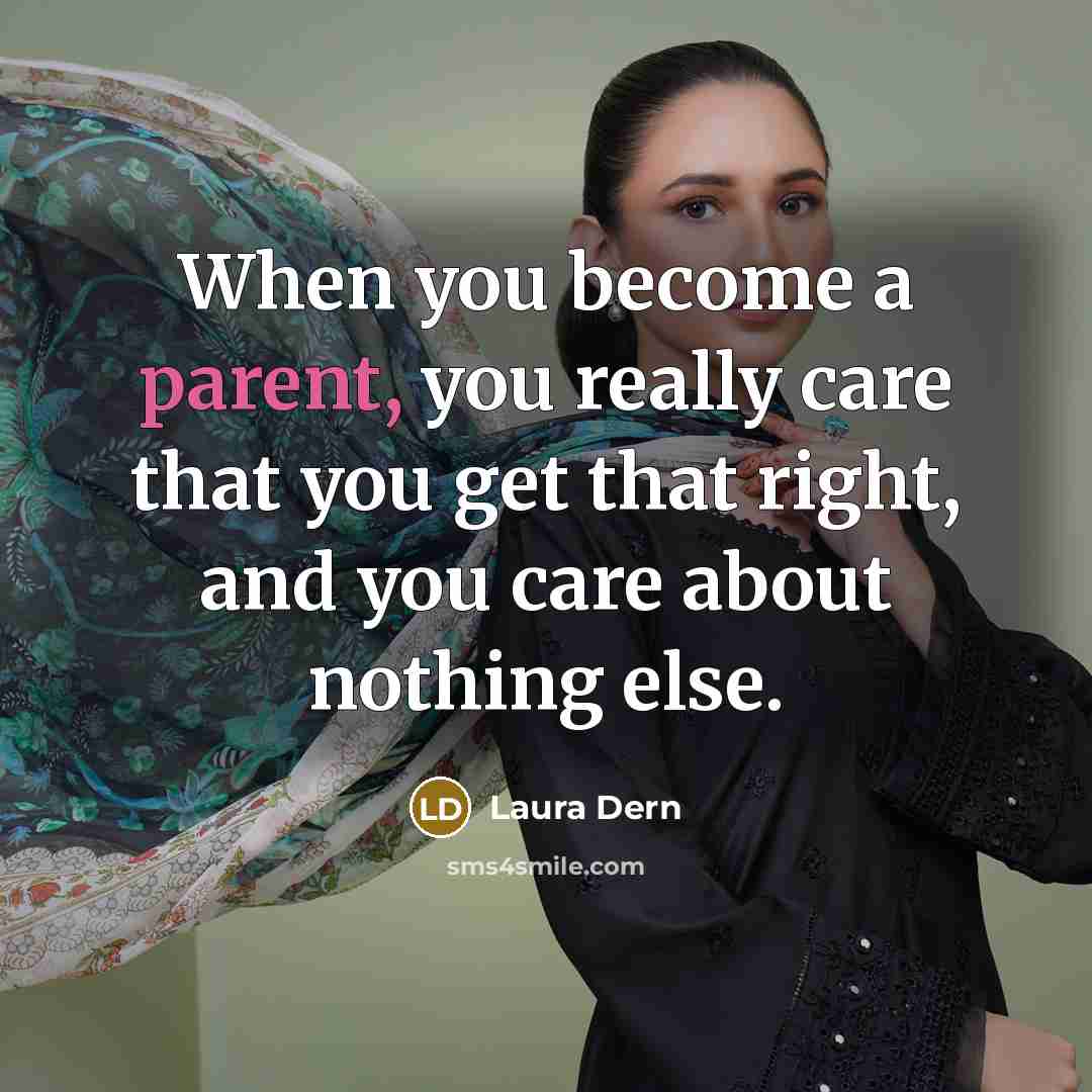 “When you become a parent, you really care that you…” quote by Laura Dern