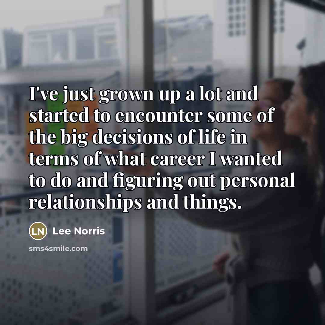 “I've just grown up a lot and started to encounter…” quote by Lee Norris