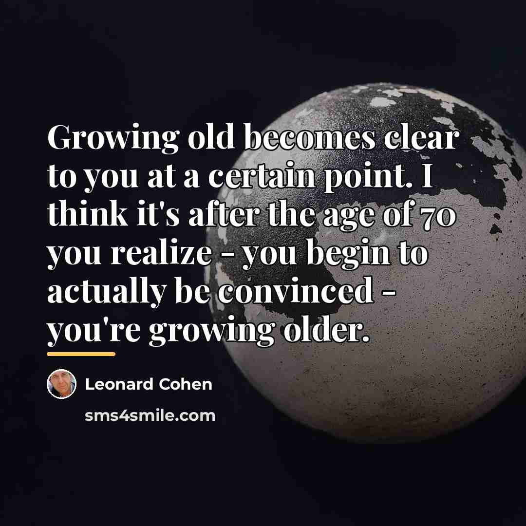 “Growing old becomes clear to you at a certain point.…” quote by Leonard Cohen